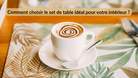 Comment choisir le set de table idéal pour votre intérieur ?