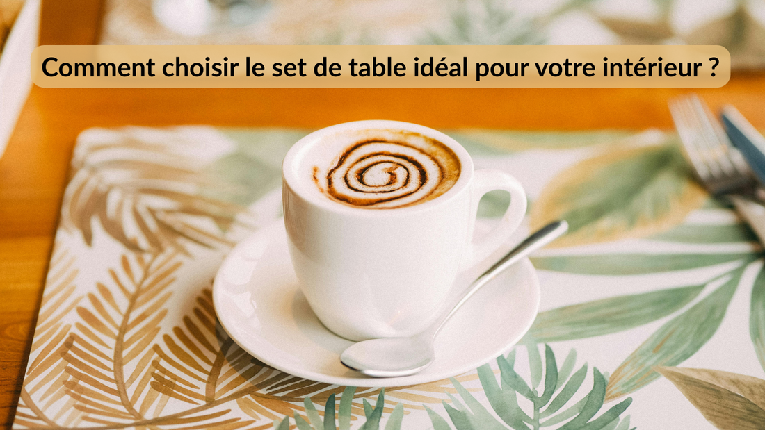 Comment choisir le set de table idéal pour votre intérieur ?